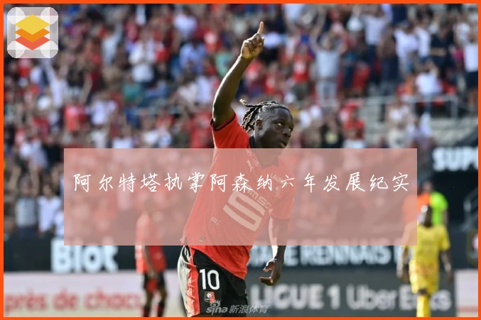 阿尔特塔执掌阿森纳六年发展纪实